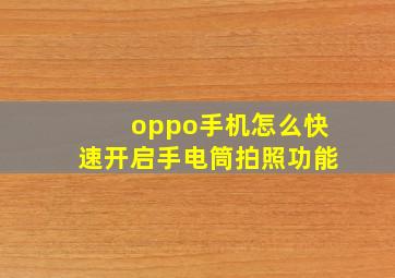 oppo手机怎么快速开启手电筒拍照功能