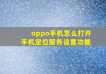 oppo手机怎么打开手机定位服务设置功能