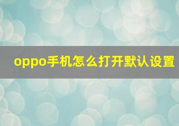 oppo手机怎么打开默认设置