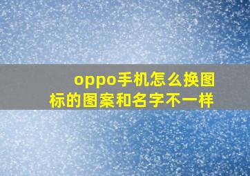 oppo手机怎么换图标的图案和名字不一样