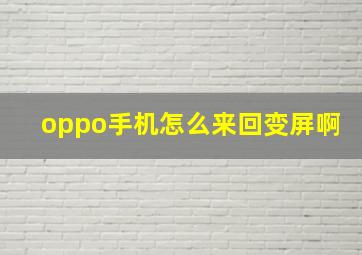 oppo手机怎么来回变屏啊