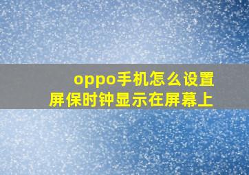 oppo手机怎么设置屏保时钟显示在屏幕上