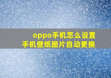 oppo手机怎么设置手机壁纸图片自动更换