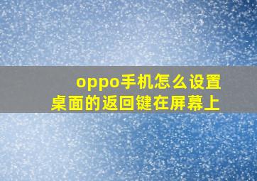 oppo手机怎么设置桌面的返回键在屏幕上