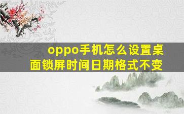 oppo手机怎么设置桌面锁屏时间日期格式不变