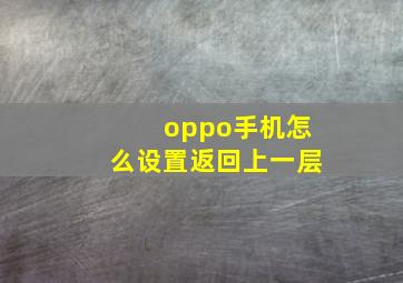 oppo手机怎么设置返回上一层