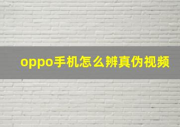 oppo手机怎么辨真伪视频