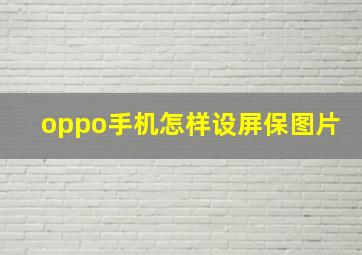 oppo手机怎样设屏保图片