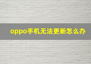 oppo手机无法更新怎么办