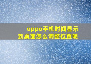 oppo手机时间显示到桌面怎么调整位置呢