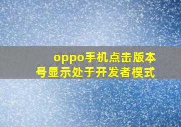 oppo手机点击版本号显示处于开发者模式