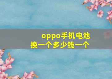 oppo手机电池换一个多少钱一个