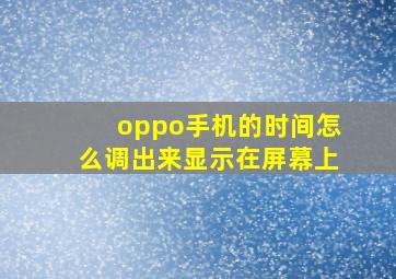 oppo手机的时间怎么调出来显示在屏幕上