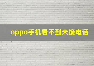 oppo手机看不到未接电话