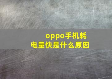 oppo手机耗电量快是什么原因