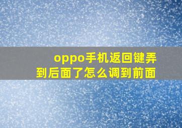 oppo手机返回键弄到后面了怎么调到前面