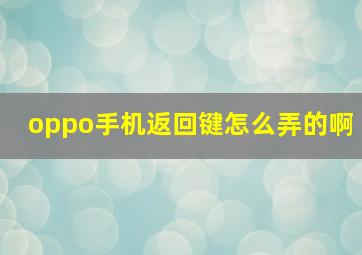 oppo手机返回键怎么弄的啊