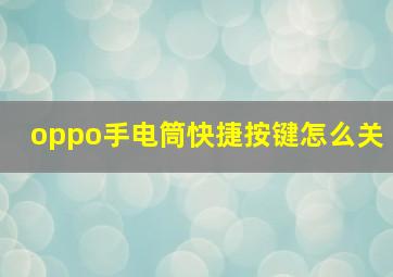 oppo手电筒快捷按键怎么关