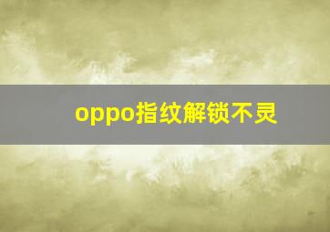 oppo指纹解锁不灵