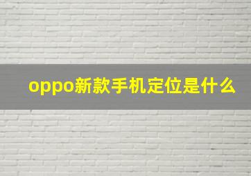 oppo新款手机定位是什么