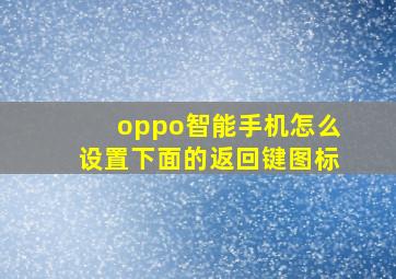 oppo智能手机怎么设置下面的返回键图标