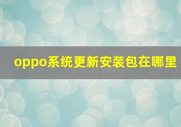 oppo系统更新安装包在哪里