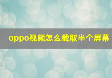 oppo视频怎么截取半个屏幕