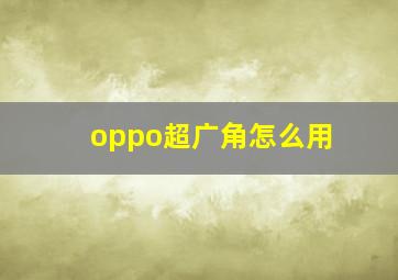 oppo超广角怎么用