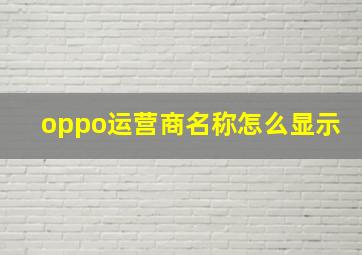 oppo运营商名称怎么显示