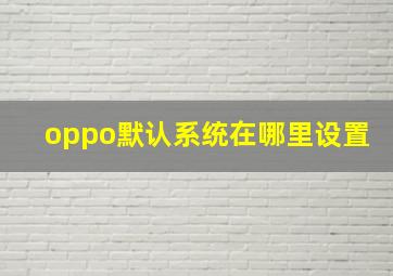 oppo默认系统在哪里设置