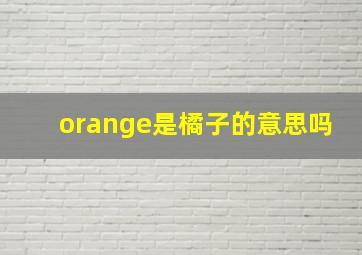 orange是橘子的意思吗