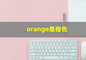 orange是橙色