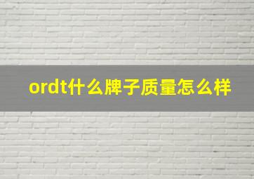 ordt什么牌子质量怎么样