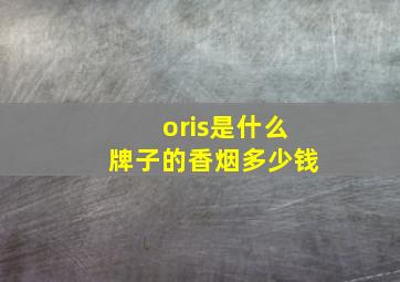 oris是什么牌子的香烟多少钱