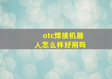 otc焊接机器人怎么样好用吗