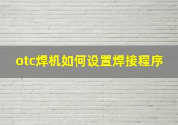 otc焊机如何设置焊接程序