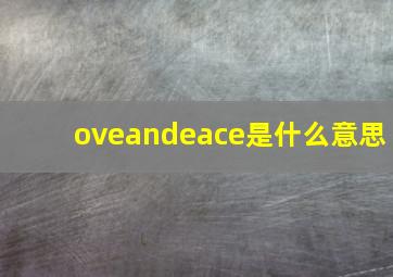 oveandeace是什么意思