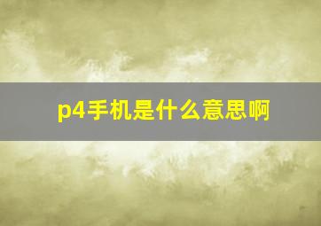 p4手机是什么意思啊