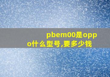 pbem00是oppo什么型号,要多少钱