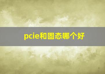 pcie和固态哪个好