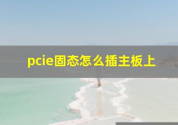 pcie固态怎么插主板上