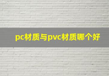 pc材质与pvc材质哪个好