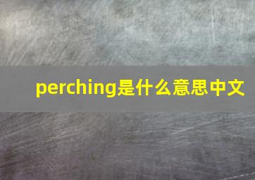 perching是什么意思中文