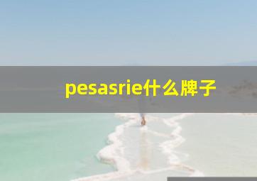 pesasrie什么牌子