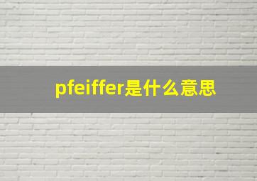 pfeiffer是什么意思