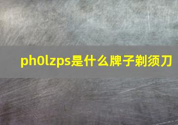 ph0lzps是什么牌子剃须刀