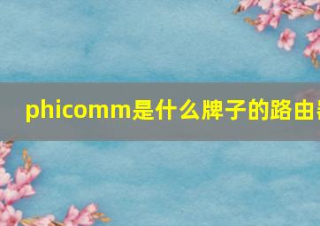 phicomm是什么牌子的路由器