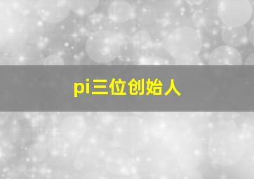 pi三位创始人