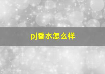 pj香水怎么样