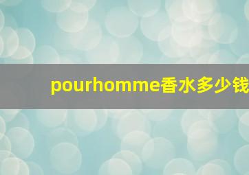 pourhomme香水多少钱